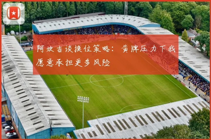 阿坎吉谈换位策略：黄牌压力下我愿意承担更多风险