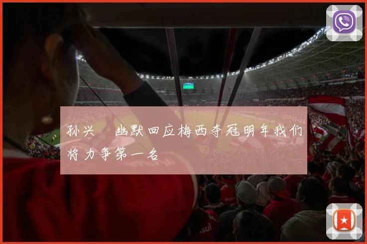 孙兴慜幽默回应梅西夺冠明年我们将力争第一名